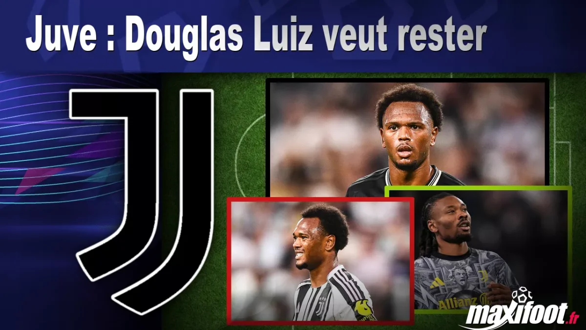 Juve : Douglas Luiz veut rester
