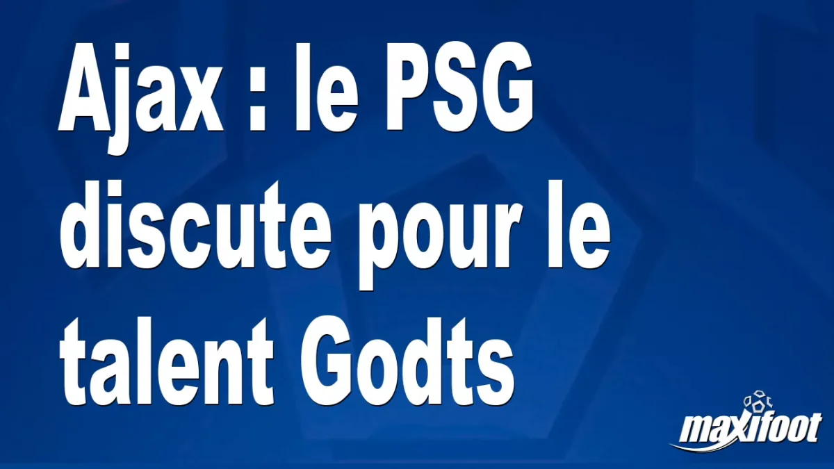 Mercato Ajax : le PSG discute pour le talent Godts