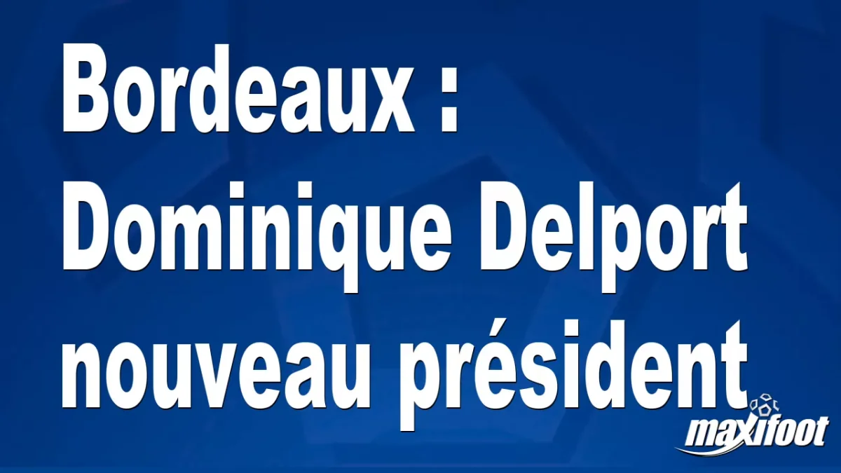 Bordeaux : Dominique Delport nouveau président