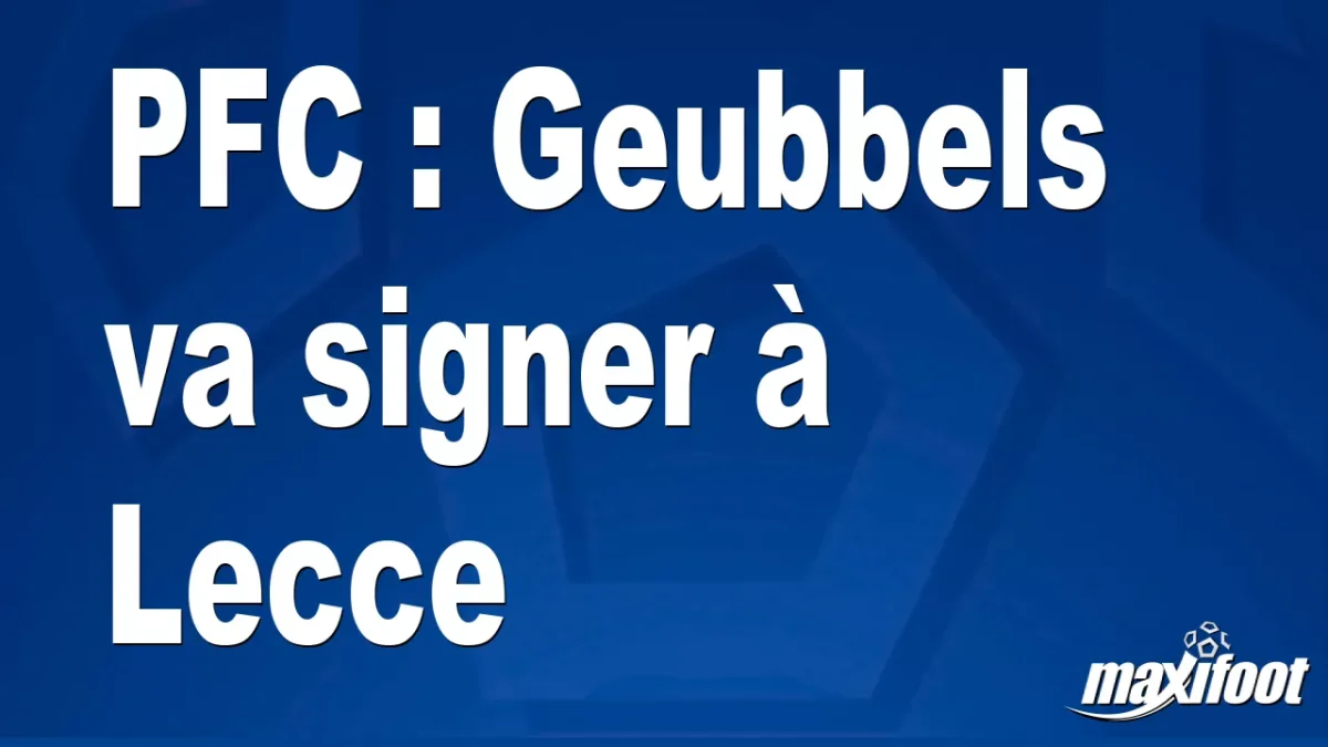 Mercato PFC : Geubbels va signer à Lecce
