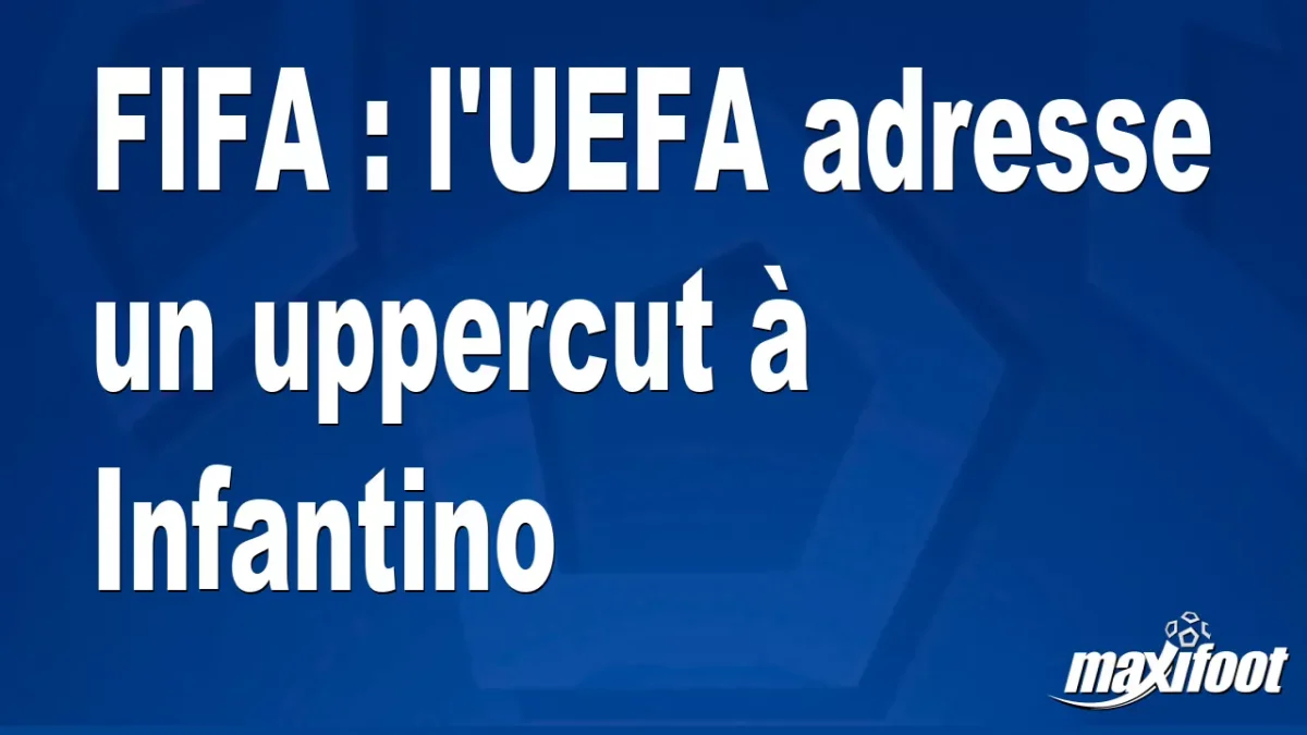 FIFA : l'UEFA adresse un uppercut à Infantino