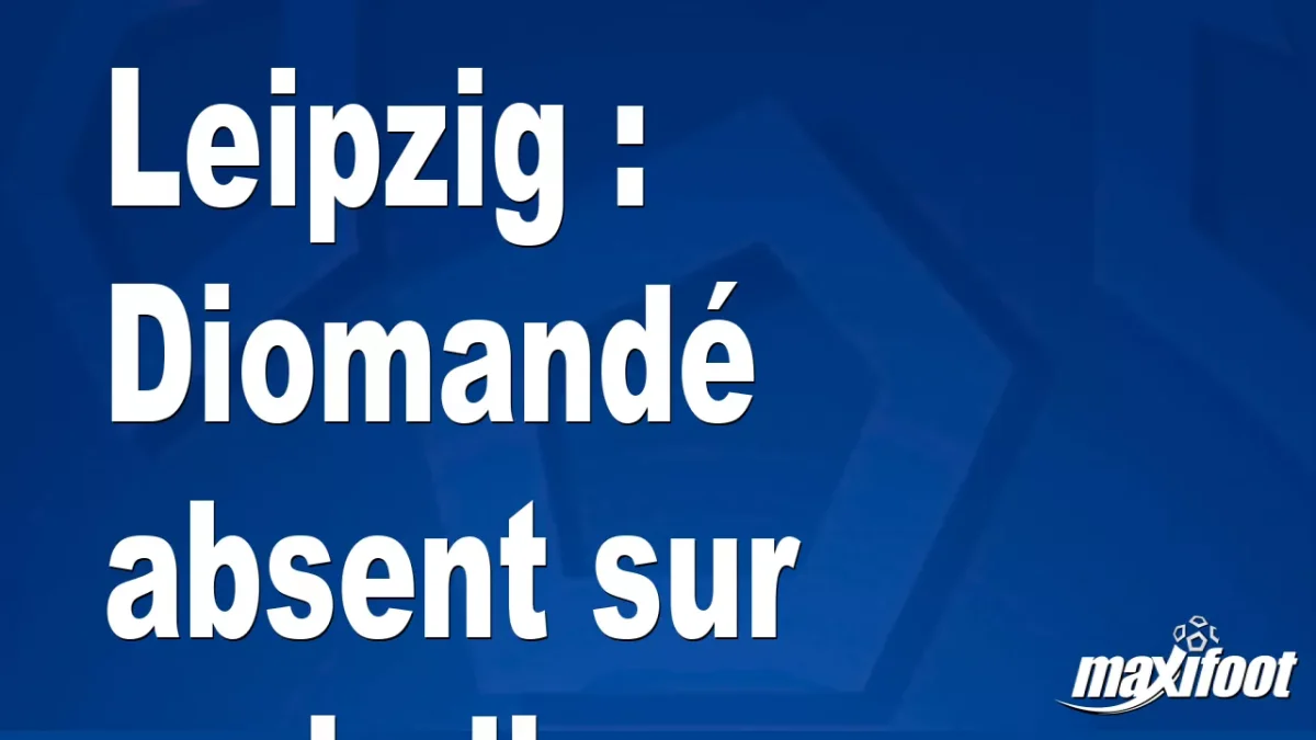 Leipzig : Diomandé absent sur maladie
