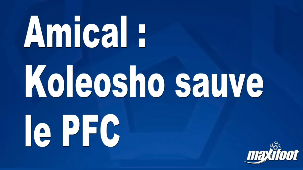 Amical : Koleosho sauve le PFC