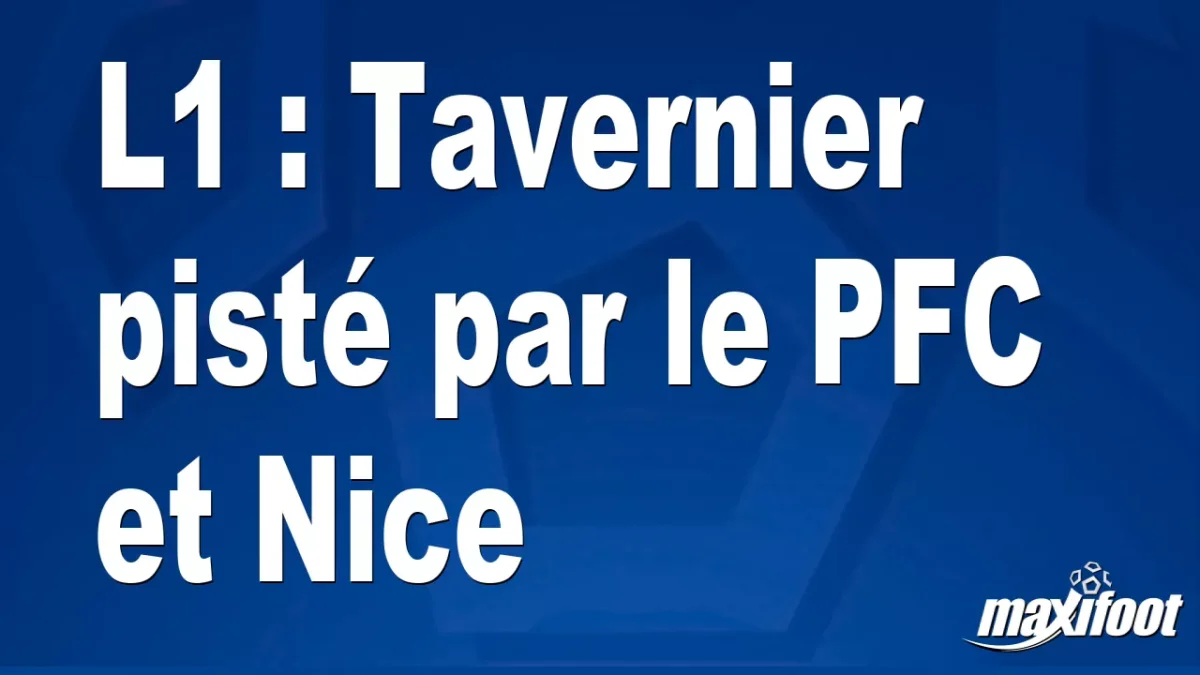 Mercato L1 : Tavernier pisté par le PFC et Nice