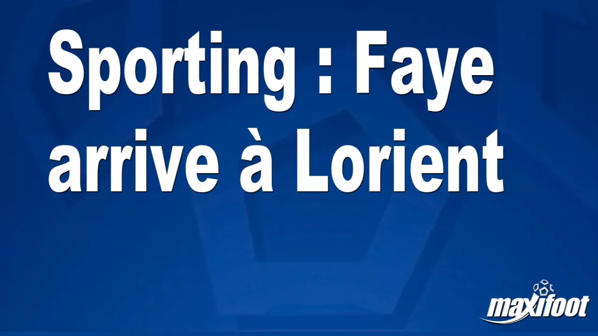 Mercato Sporting : Faye arrive à Lorient
