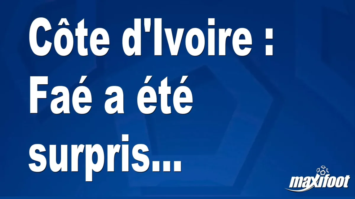 Côte d'Ivoire : Faé a été surpris...
