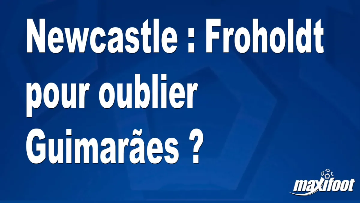 Mercato Newcastle : Froholdt pour oublier Guimarães ?