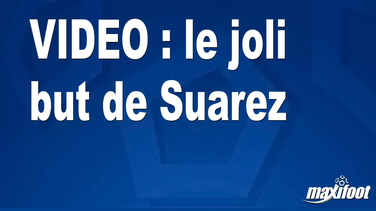 le joli but de Suarez
