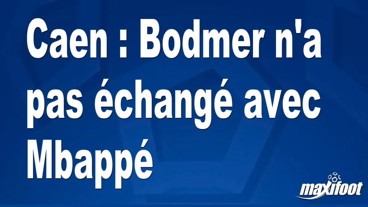 Caen : Bodmer n'a pas échangé avec Mbappé