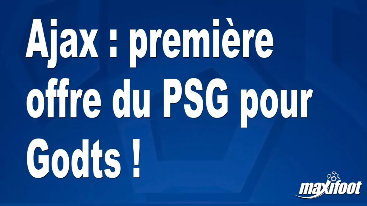 Mercato Ajax : première offre du PSG pour Godts !