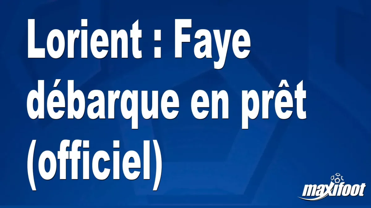 Mercato Lorient : Faye débarque en prêt (officiel)