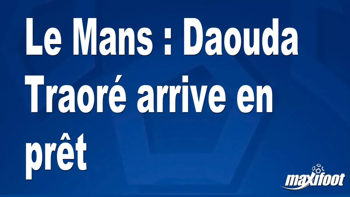 Mercato Le Mans : Daouda Traoré arrive en prêt
