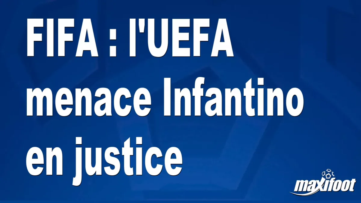 FIFA : l'UEFA menace Infantino en justice