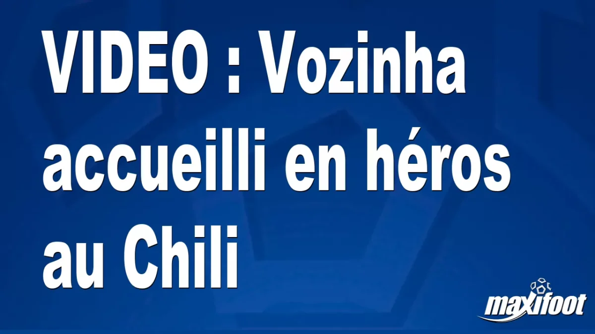 Vozinha accueilli en héros au Chili