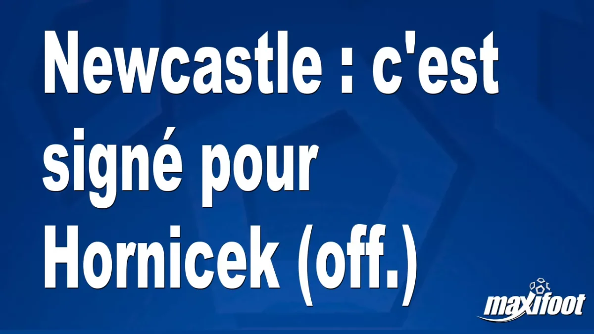 Mercato Newcastle : c'est signé pour Hornicek (off.)