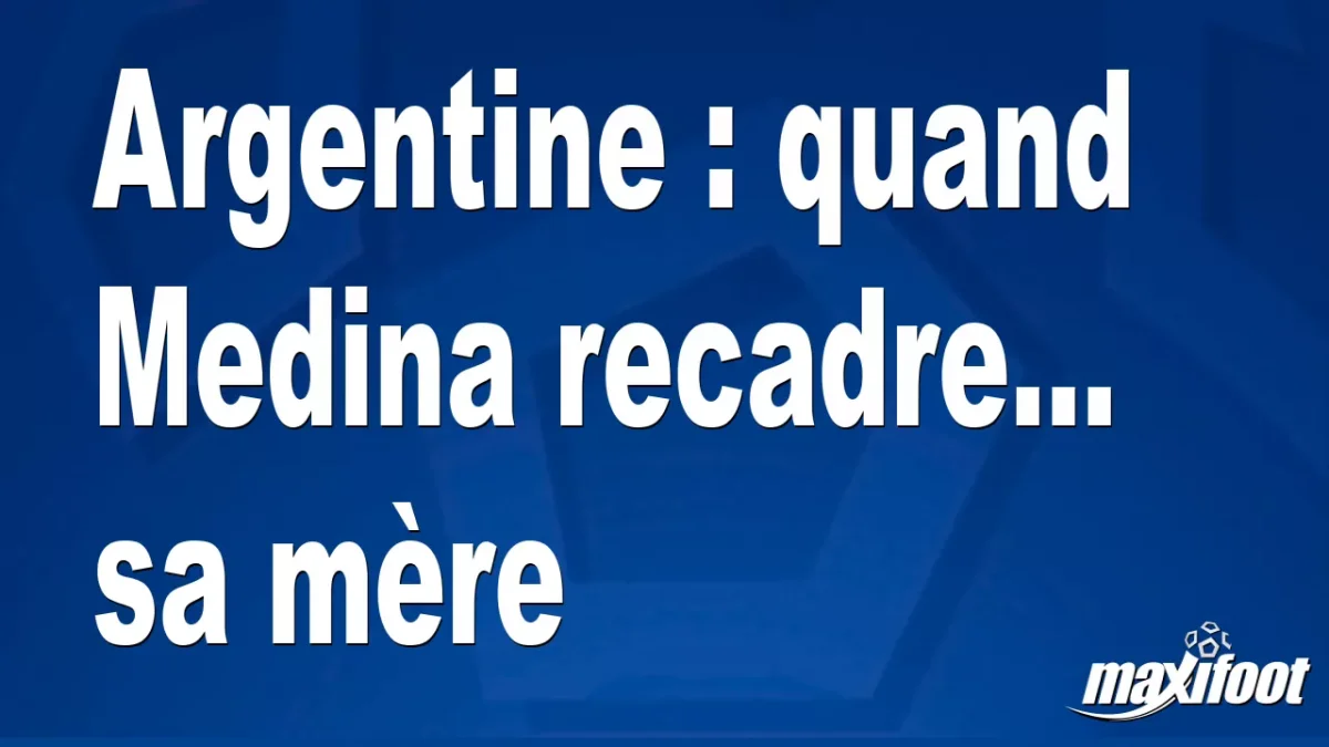 Argentine : quand Medina recadre... sa mère