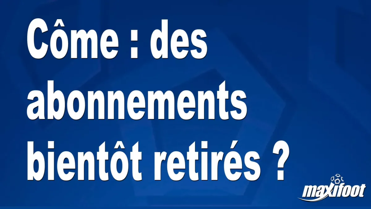 Côme : des abonnements bientôt retirés ?