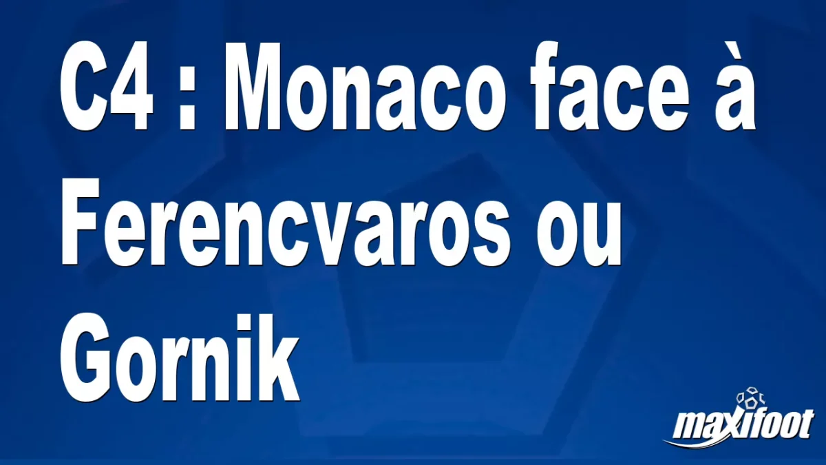C4 : Monaco face à Ferencvaros ou Gornik