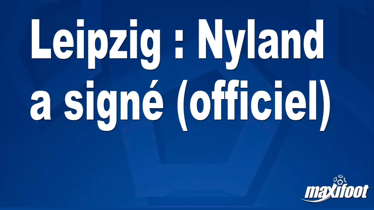Mercato Leipzig : Nyland a signé (officiel)