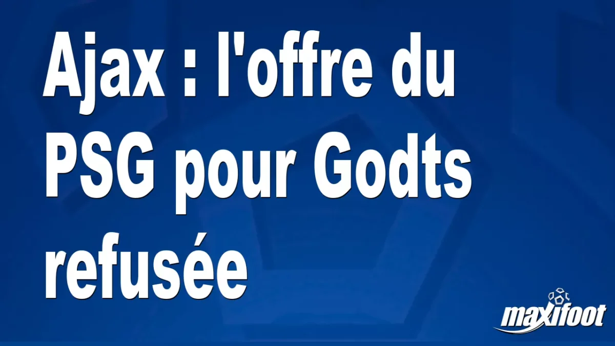Mercato Ajax : l'offre du PSG pour Godts refusée