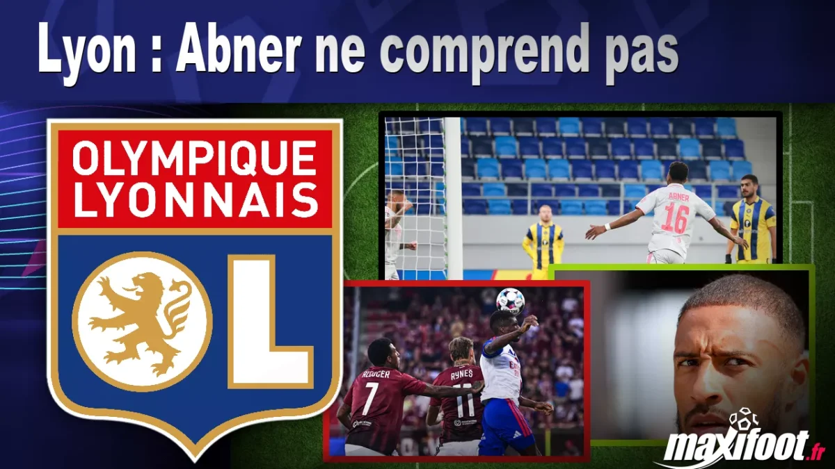 Lyon : Abner ne comprend pas