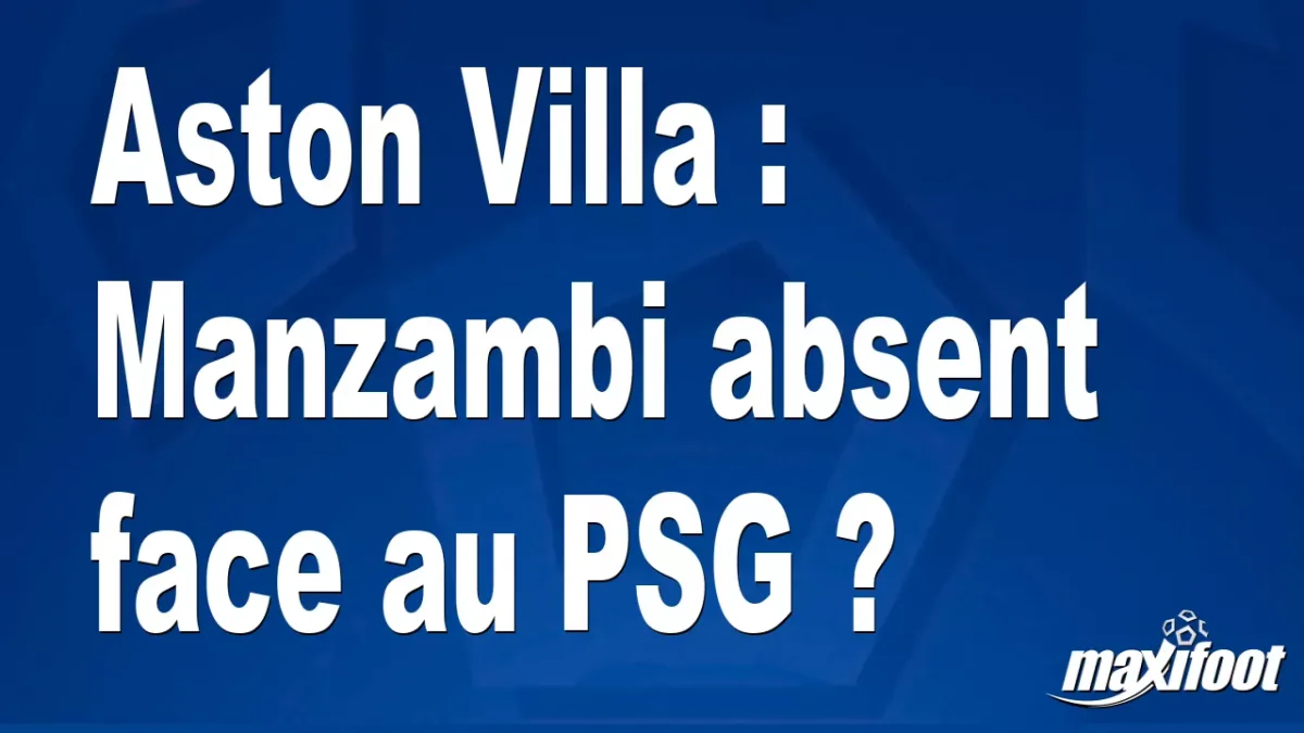 Aston Villa : Manzambi absent face au PSG ?