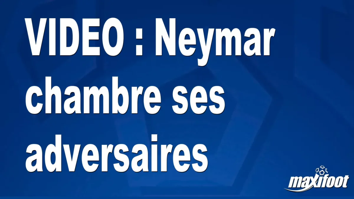 Neymar chambre ses adversaires