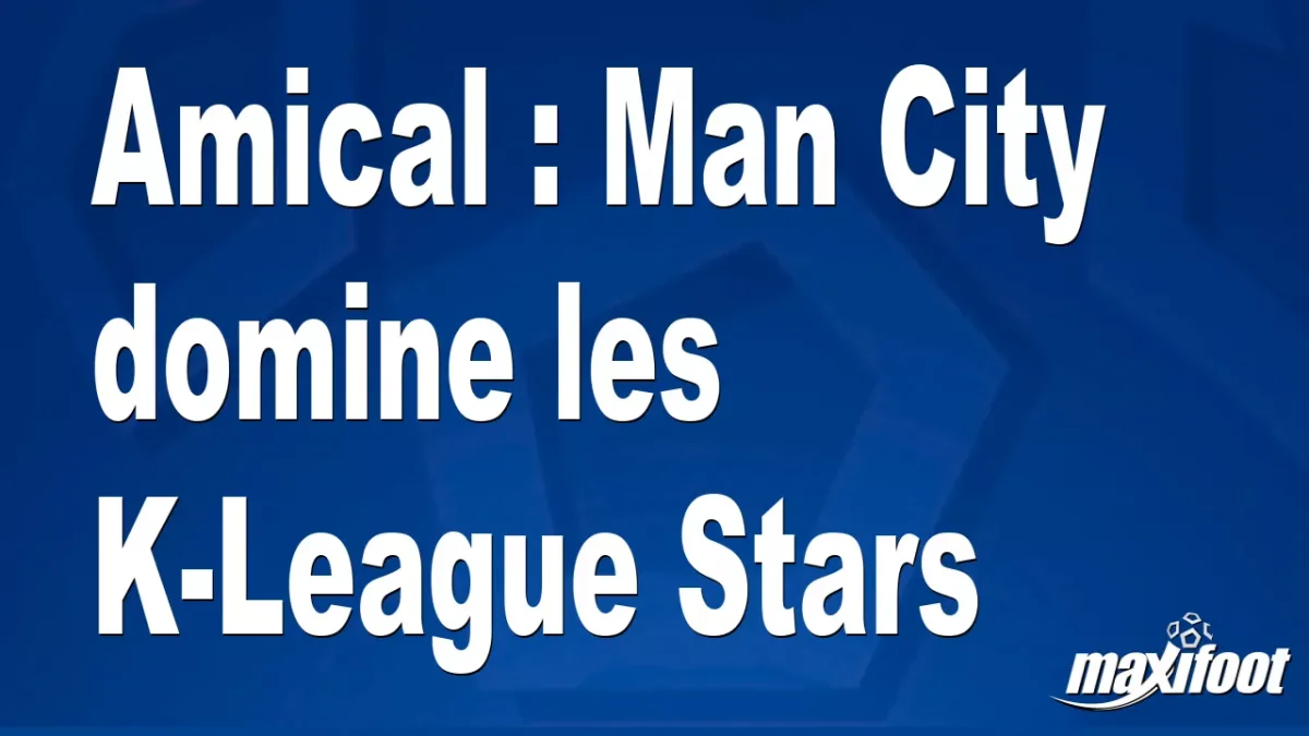 Amical : Man City domine les K-League Stars