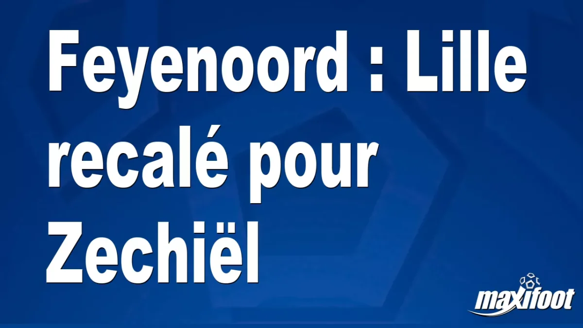 Mercato Feyenoord : Lille recalé pour Zechiël