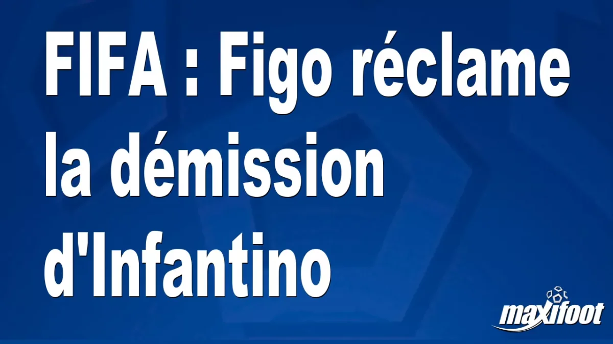 FIFA : Figo réclame la démission d'Infantino