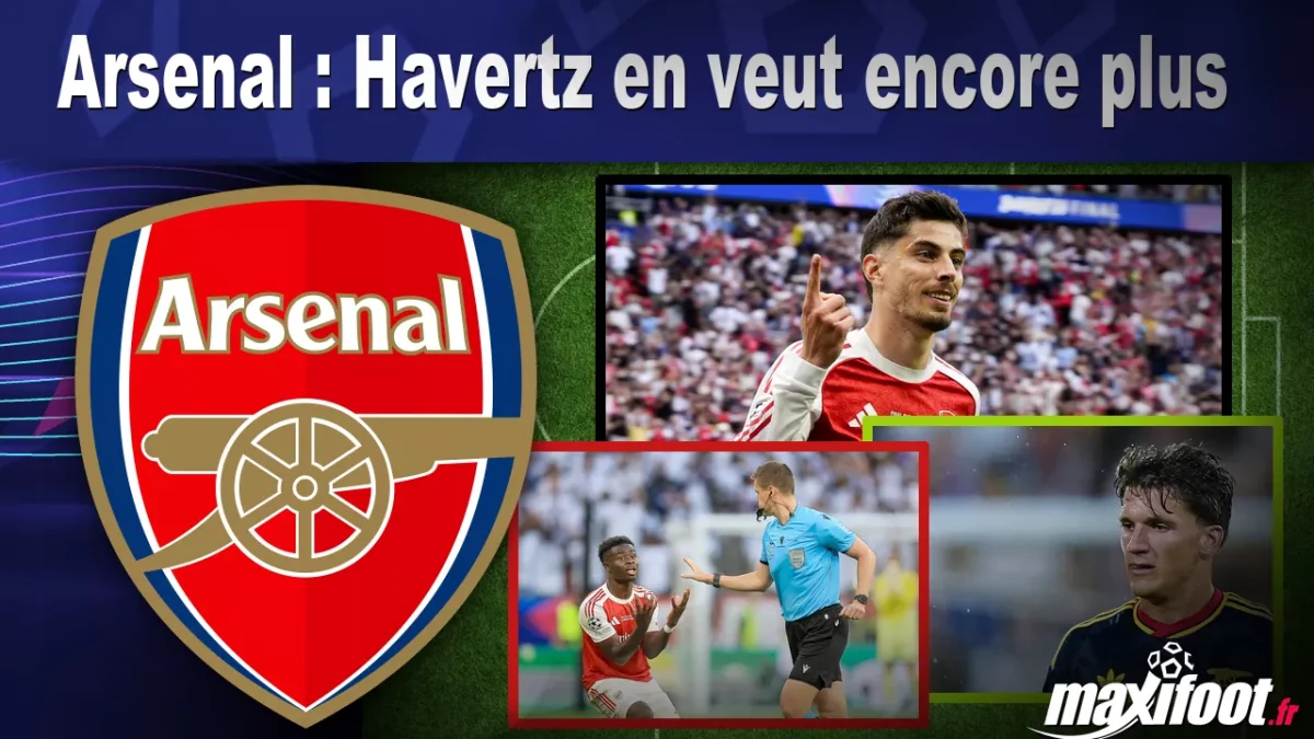 Arsenal : Havertz en veut encore plus