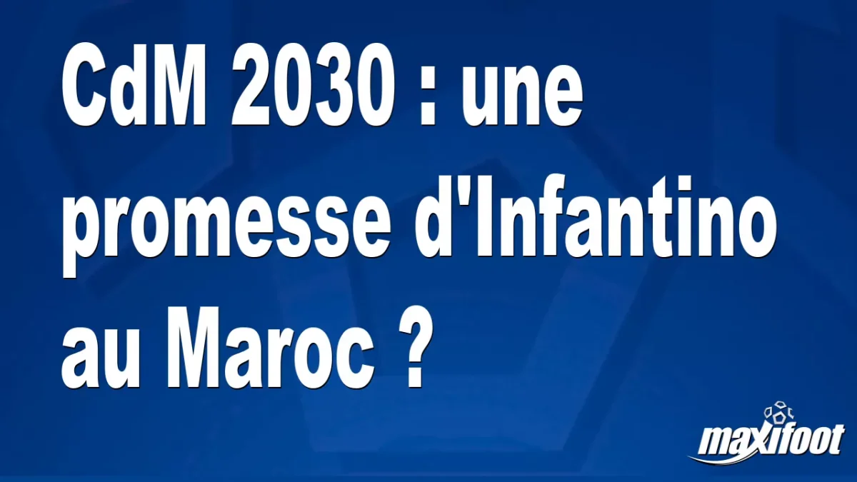CdM 2030 : une promesse d'Infantino au Maroc ?