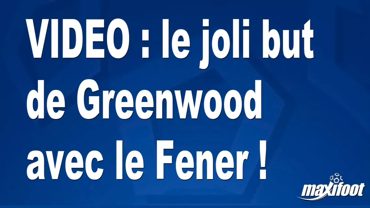 le joli but de Greenwood avec le Fener !