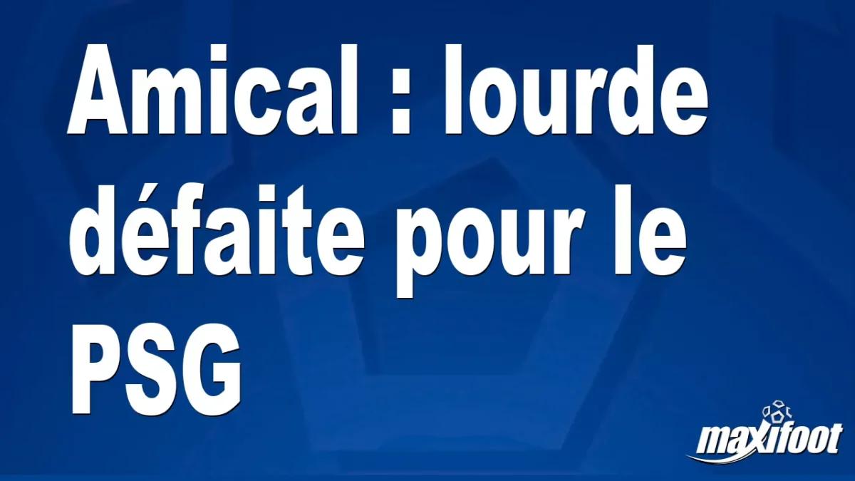 Amical : lourde défaite pour le PSG