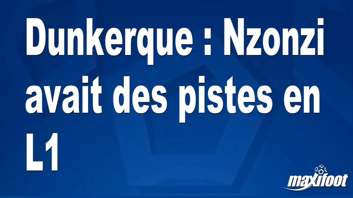 Dunkerque : Nzonzi avait des pistes en L1