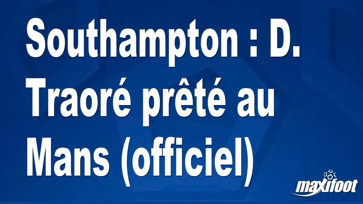 Mercato Southampton : D. Traoré prêté au Mans (officiel)