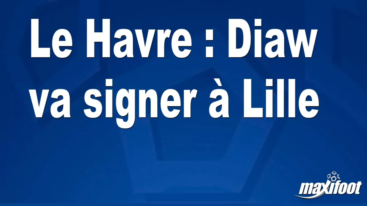 Mercato Le Havre : Diaw va signer à Lille
