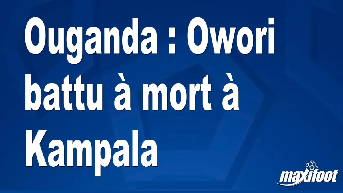 Ouganda : Owori battu à mort à Kampala