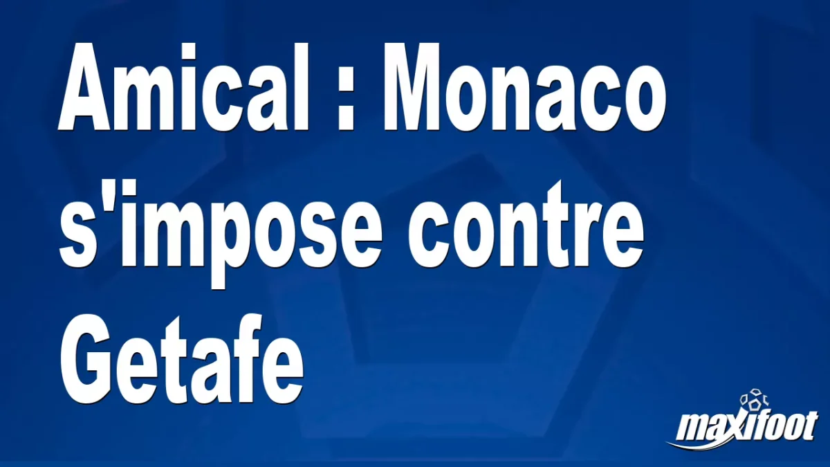 Amical : Monaco s'impose contre Getafe