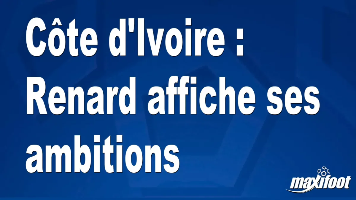 Côte d'Ivoire : Renard affiche ses ambitions