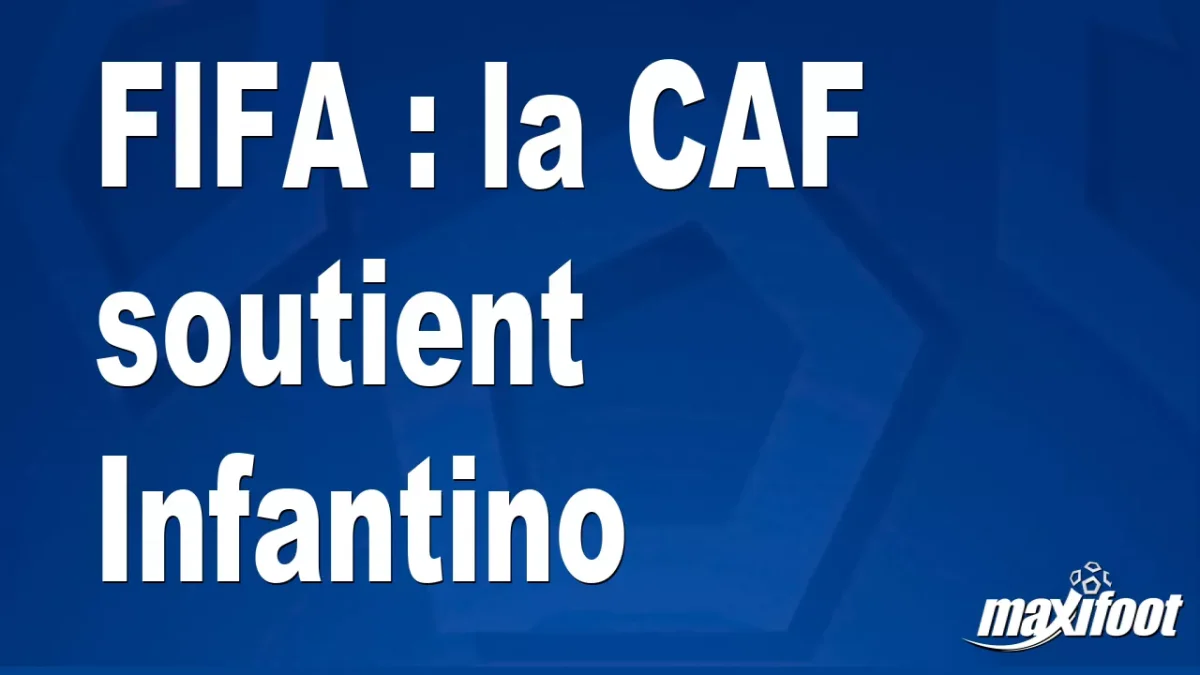 FIFA : la CAF soutient Infantino