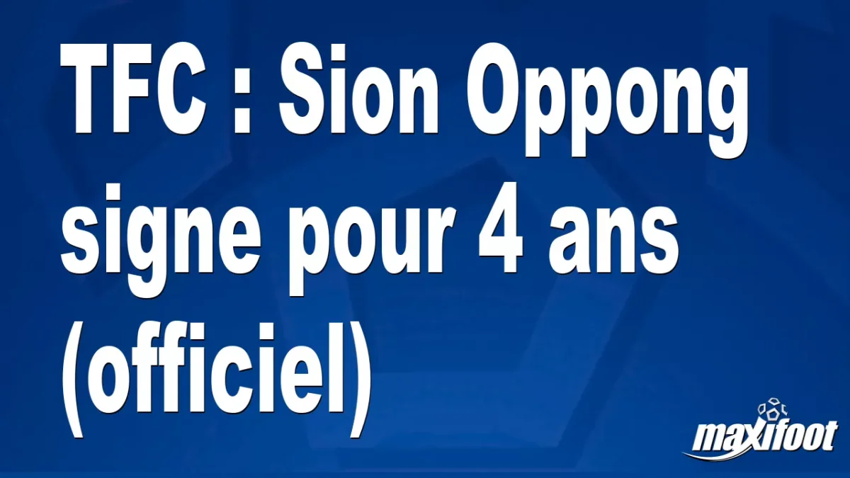 Mercato TFC : Sion Oppong signe pour 4 ans (officiel)