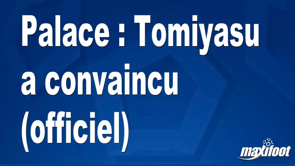 Mercato Palace : Tomiyasu a convaincu (officiel)