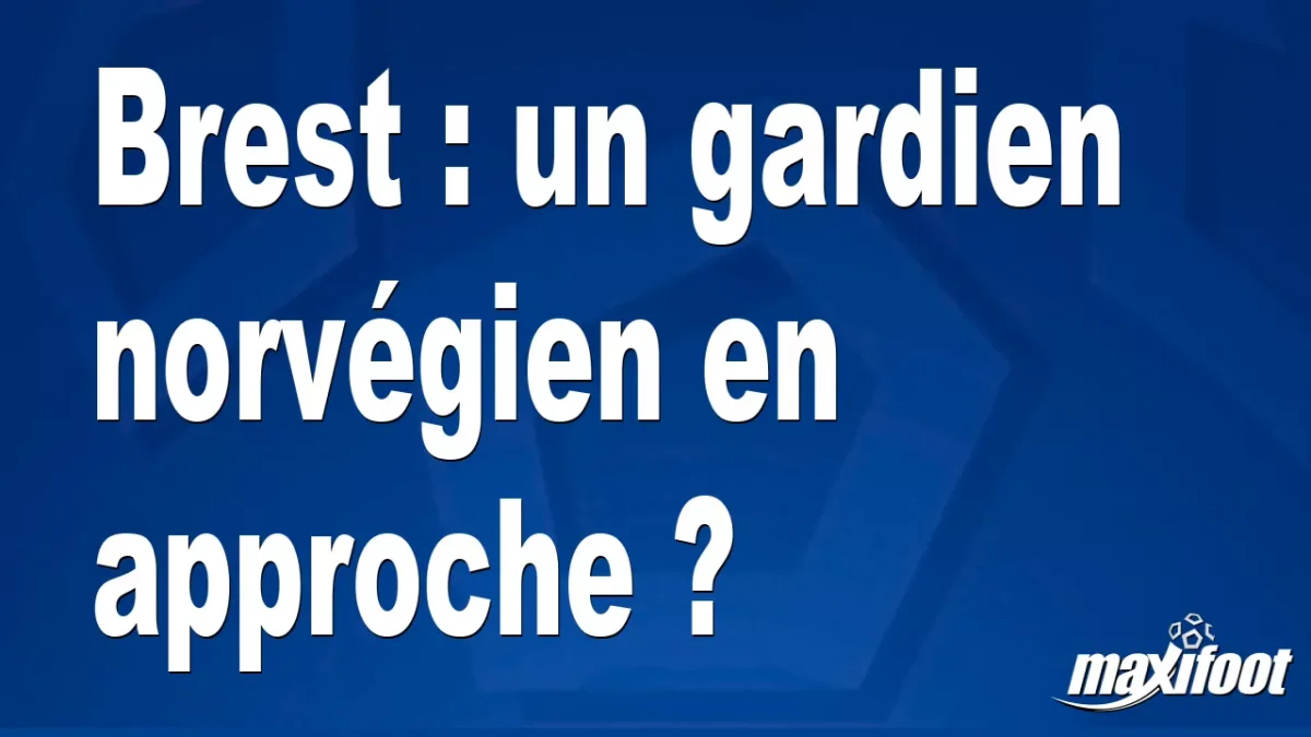 Mercato Brest : un gardien norvégien en approche ?