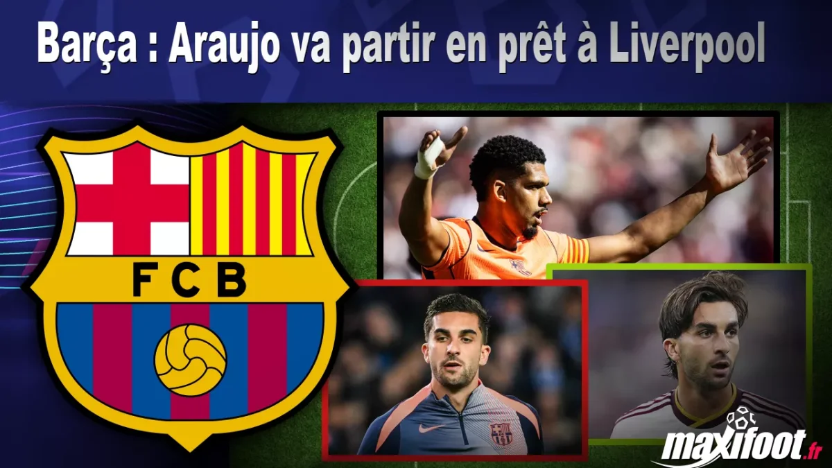 Mercato Barça : Araujo va partir en prêt à Liverpool