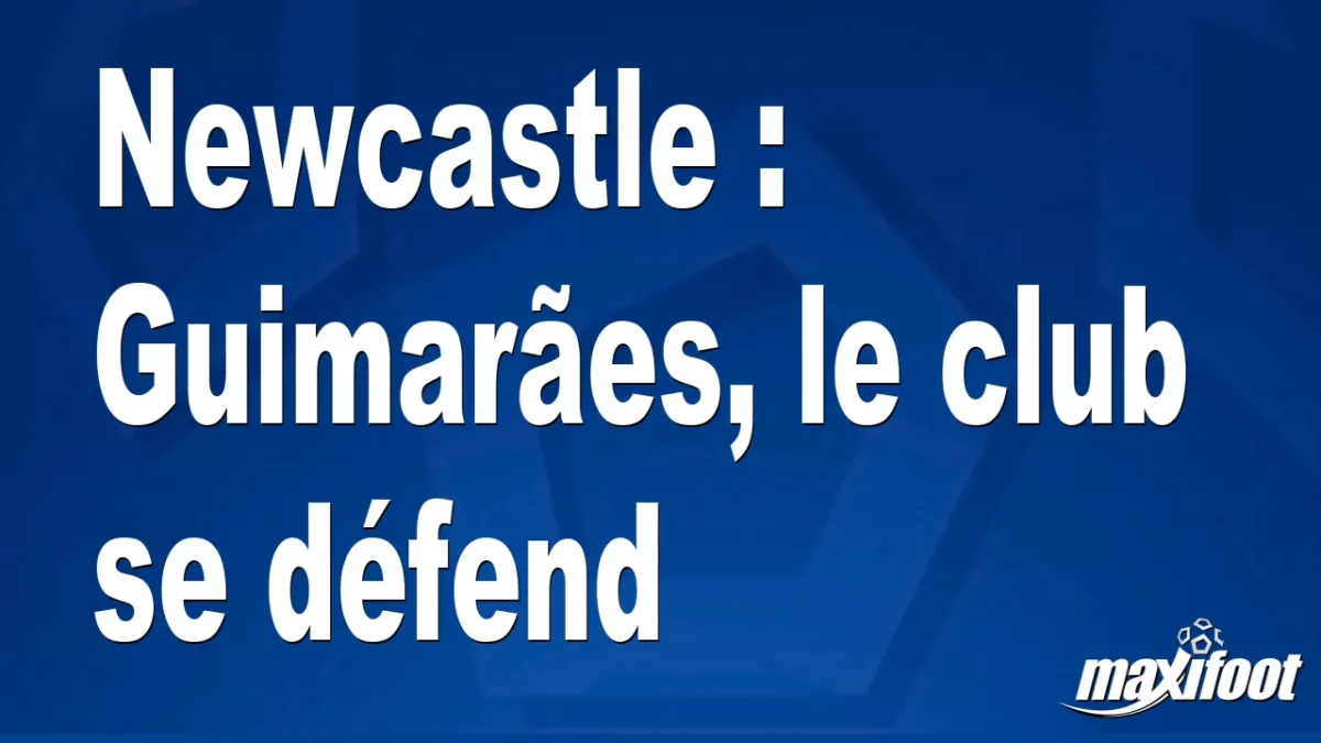 Mercato Newcastle : Guimarães, le club se défend