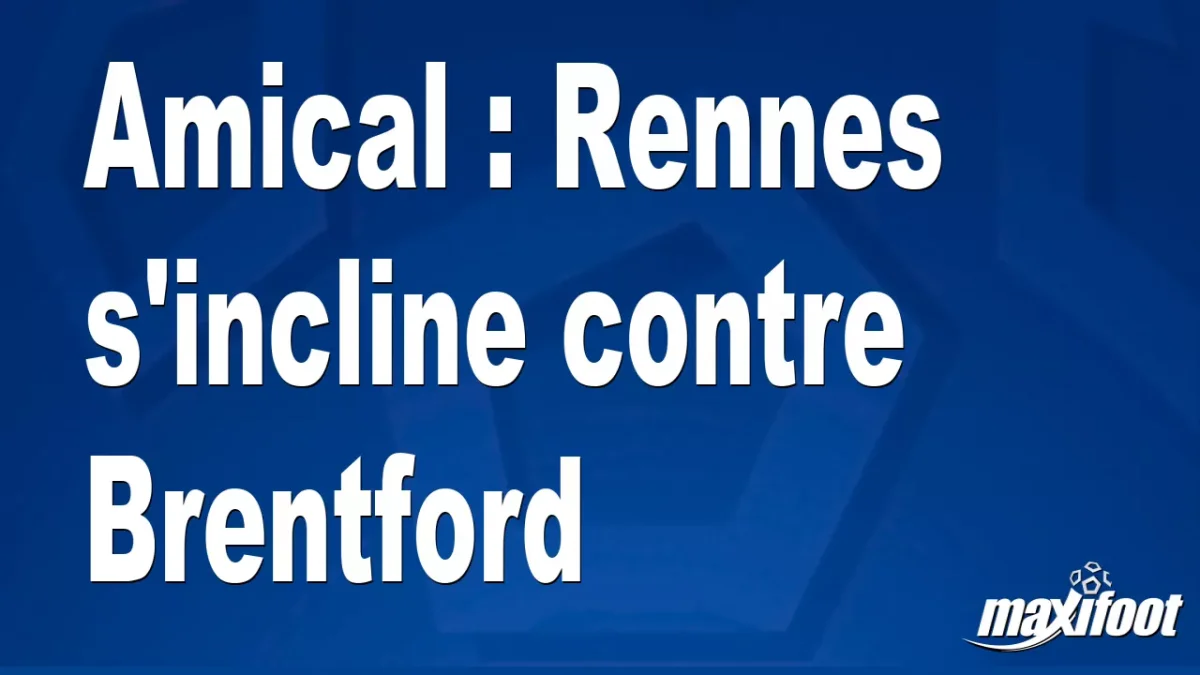 Amical : Rennes s'incline contre Brentford
