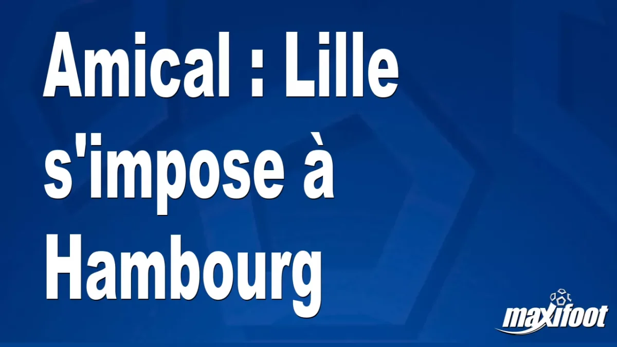 Amical : Lille s'impose à Hambourg