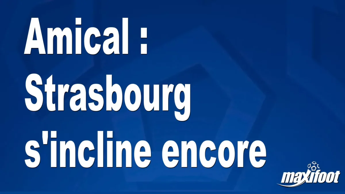 Amical : Strasbourg s'incline encore