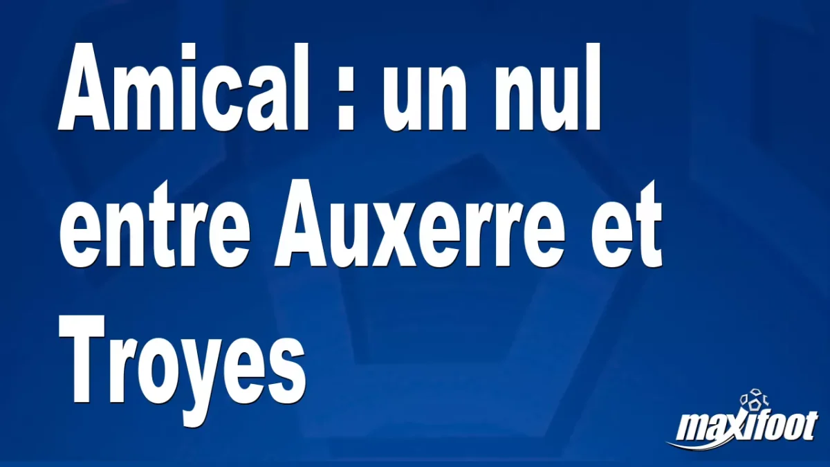 Amical : un nul entre Auxerre et Troyes